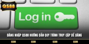 Đăng Nhập QS88 Hướng Dẫn Quy Trình Truy Cập Dễ Dàng