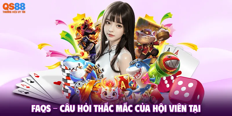 FAQs - Câu hỏi thắc mắc của hội viên tại QS88
