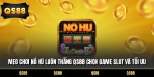 Mẹo Chơi Nổ Hũ Luôn Thắng QS88 Chọn Game Slot Và Tối Ưu