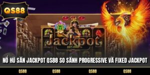 Nổ Hũ Săn Jackpot QS88 So Sánh Progressive Và Fixed Jackpot