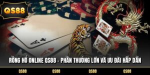 Rồng Hổ Online QS88 - Phần Thưởng Lớn Và Ưu Đãi Hấp Dẫn