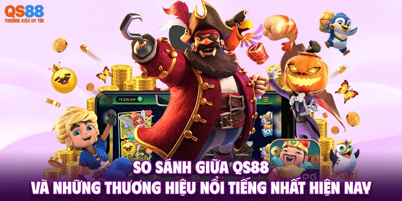 So sánh giữa QS88 và những thương hiệu nổi tiếng nhất hiện nay