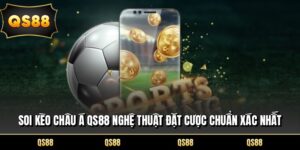 Soi Kèo Châu Á QS88 Nghệ Thuật Đặt Cược Chuẩn Xác Nhất