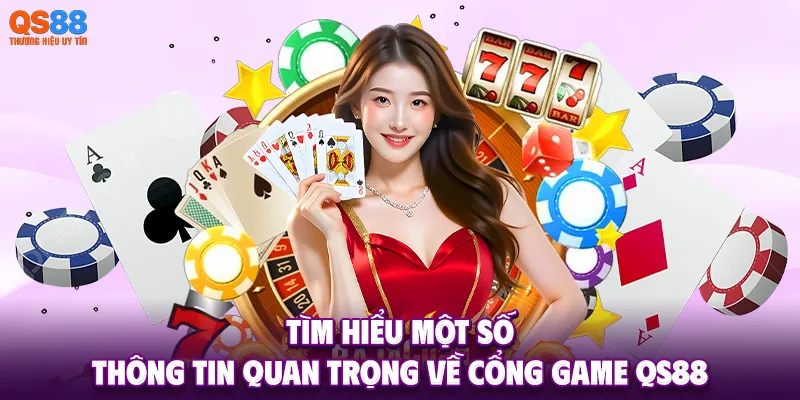 Tìm hiểu một số thông tin quan trọng về cổng game QS88